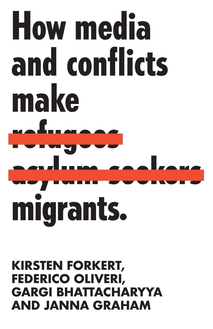 Forkert, Oliveri, Bhattacharyya, Graham: How media and conflicts make migrants