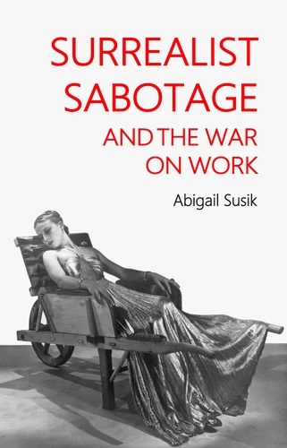 Abigail Susik: Surrealist Sabotage and the War on Work