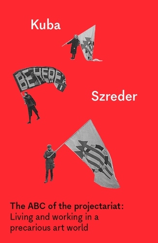 Kuba Szreder: The ABC of the Projectariat