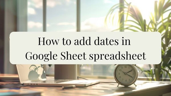 best ways to insert dates in Google Sheet spreadsheet templates