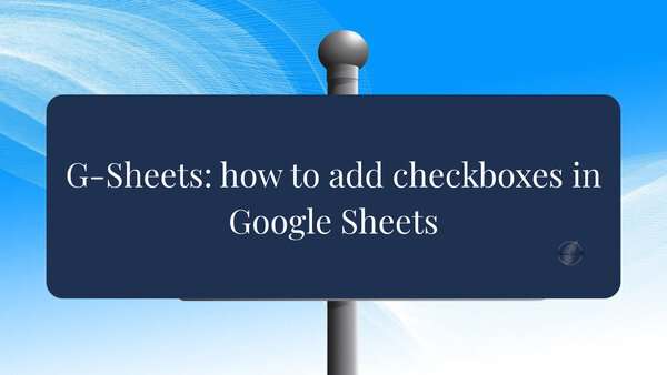 Signpost with text 'G-Sheets: how to add checkboxes in Google Sheets' on a bright blue sky background.