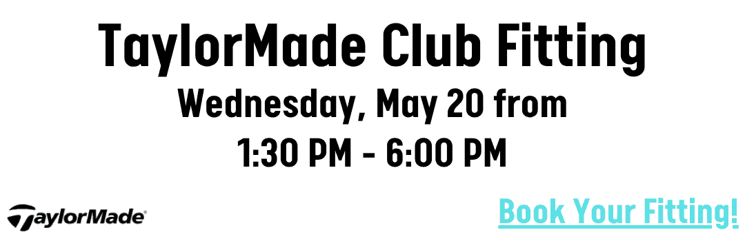Advertisement for TaylorMade Club Fitting on Wednesday, May 20, from 1:30 PM to 6:00 PM, with a call to action to book a fitting.