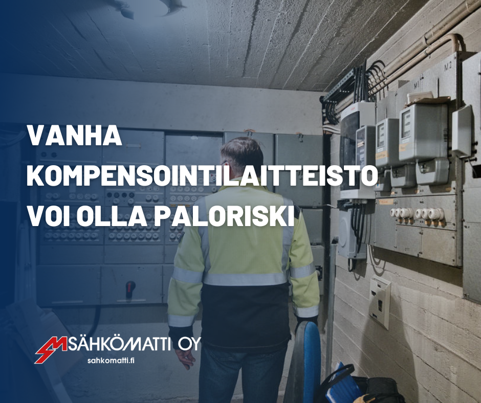 Vanhat kompensointilaitteistot voivat olla paloriski, tarkista ja huolla säännöllisesti.