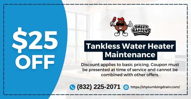 $25 OFF Coupon for Tankless water heater Maintenance in Sheet Happens plumbing and drain.