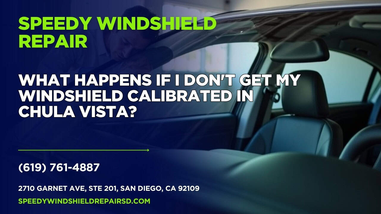Featured image for “What happens if I don’t get my windshield calibrated in Chula Vista?”
