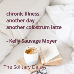 A cup of coffee sits on an open book on a white bed, with text overlay about chronic illness and colostrum latte—highlighting the soothing comfort of food—attributed to Kelly Sauvage Moyer and The Solitary Daisy.