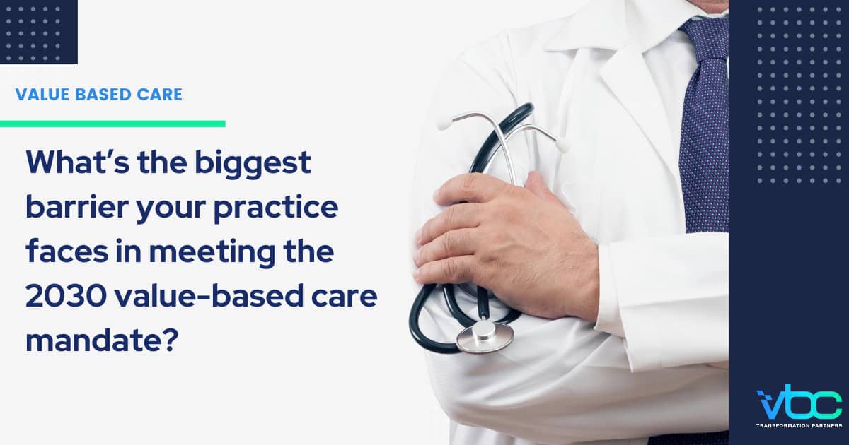 A doctor holding a stethoscope across his chest, standing beside text that reads, “What’s the biggest barrier your practice faces in meeting the 2030 value-based care mandate?” The image is branded with the VBC Transformation Partners logo.