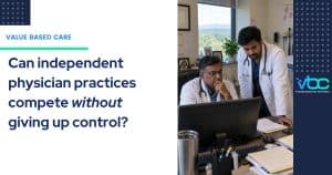 Independent physician practices navigating value-based care and healthcare consolidation