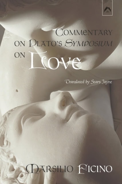 Commentary on Plato's Symposium on Love by Marsilio Ficino