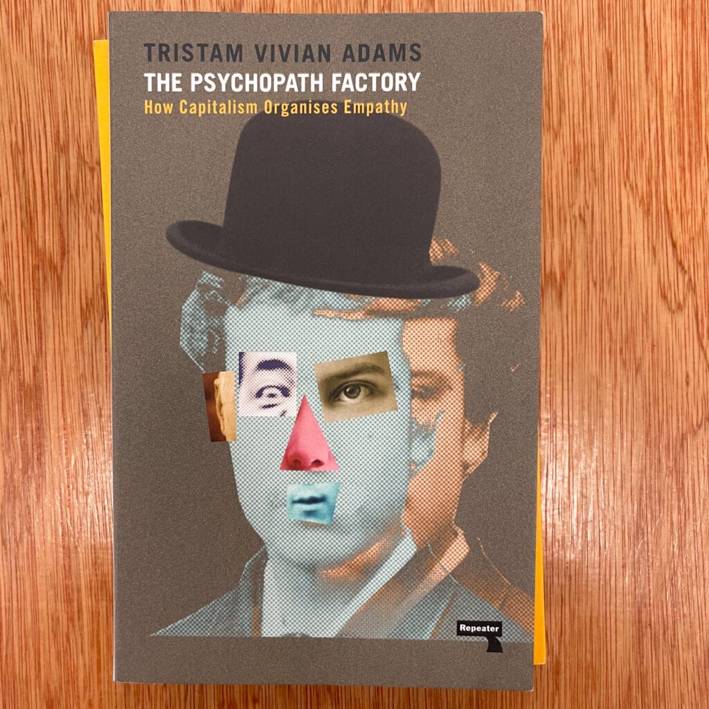 The Psychopath Factory: How Capitalism Organizes Empathy by Tristam Vivian Adams