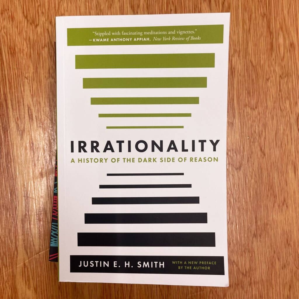 Irrationality: A History of the Dark Side of Reason by Justin E. H. Smith