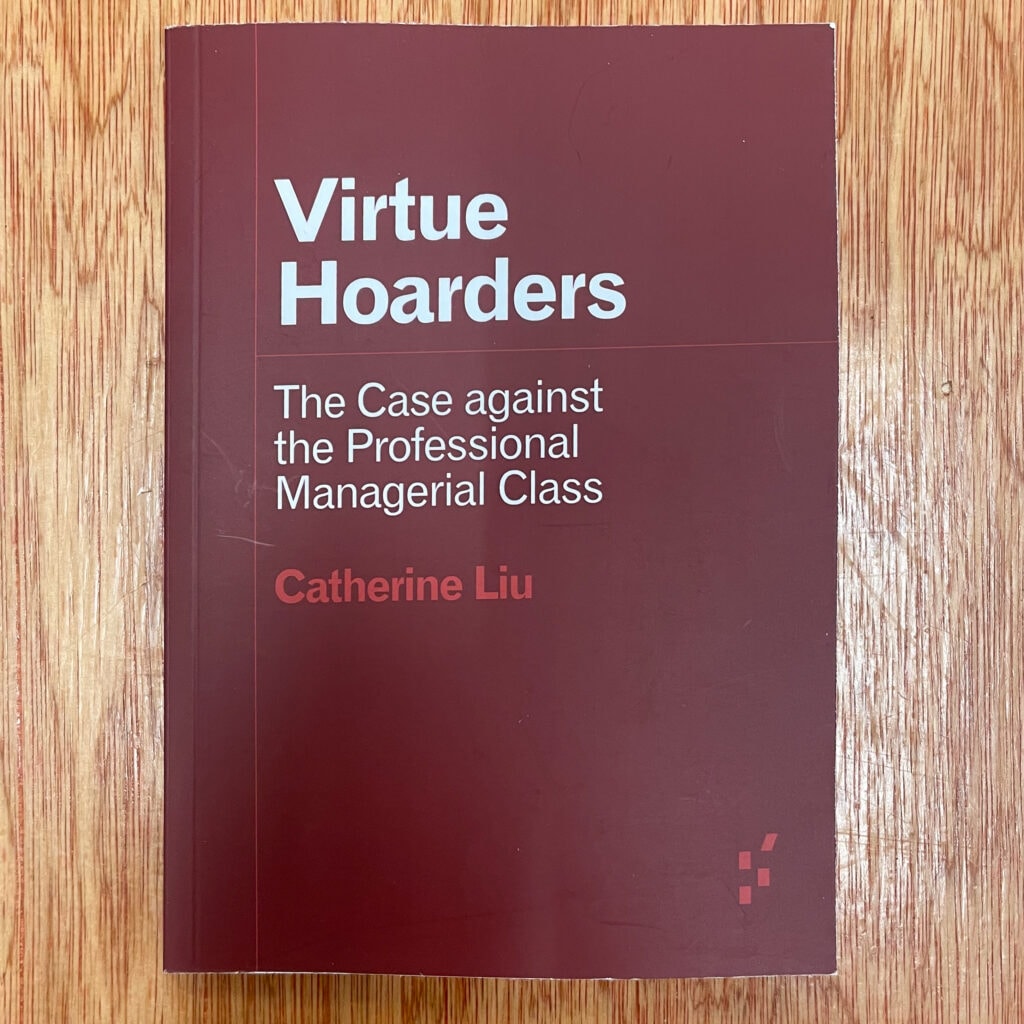 Virtue Hoarders : The Case against the Professional Managerial Class by Catherine Liu