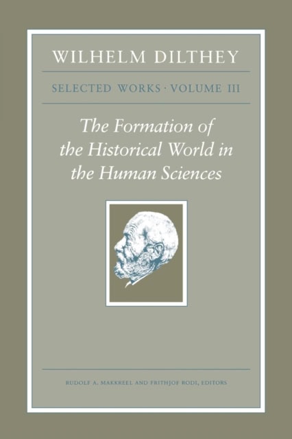 Cover of Wilhelm Dilthey's Selected Works Volume III, titled 'The Formation of the Historical World in the Human Sciences' with a profile of Dilthey's head in white on a grey background.