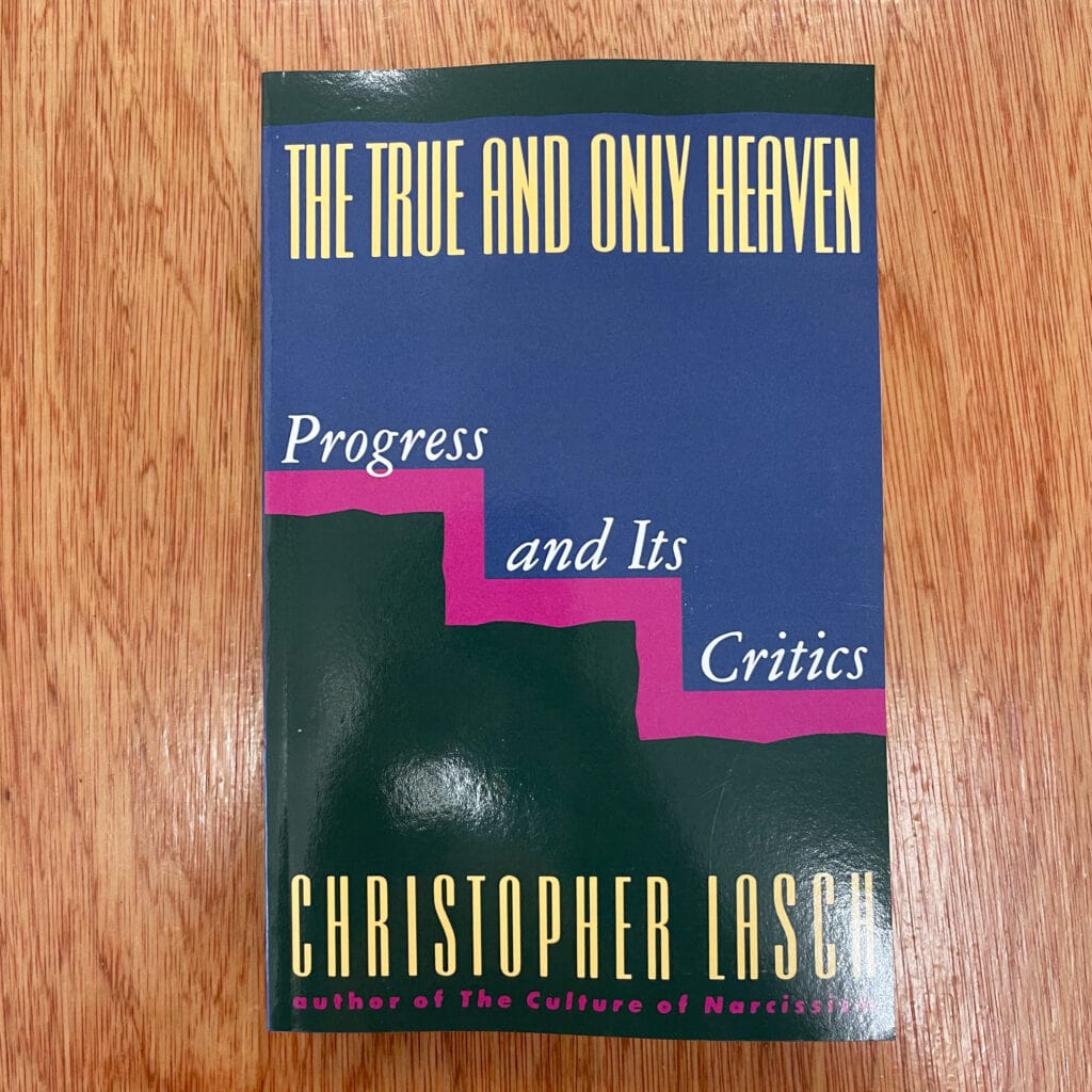The True and Only Heaven : Progress and Its Critics by Christopher Lasch