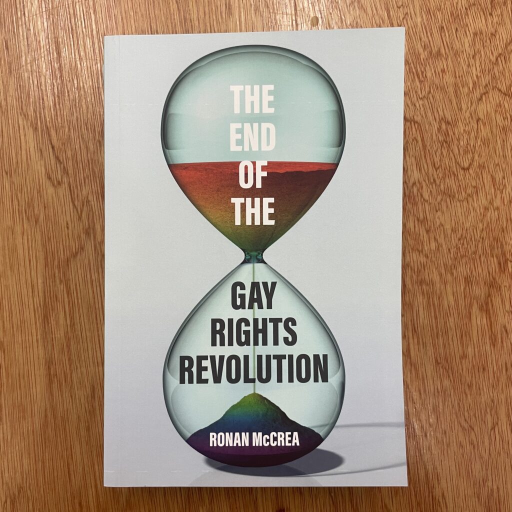 The End of the Gay Rights Revolution : How Hubris and Overreach Threaten Gay Freedom by Ronan McCrea