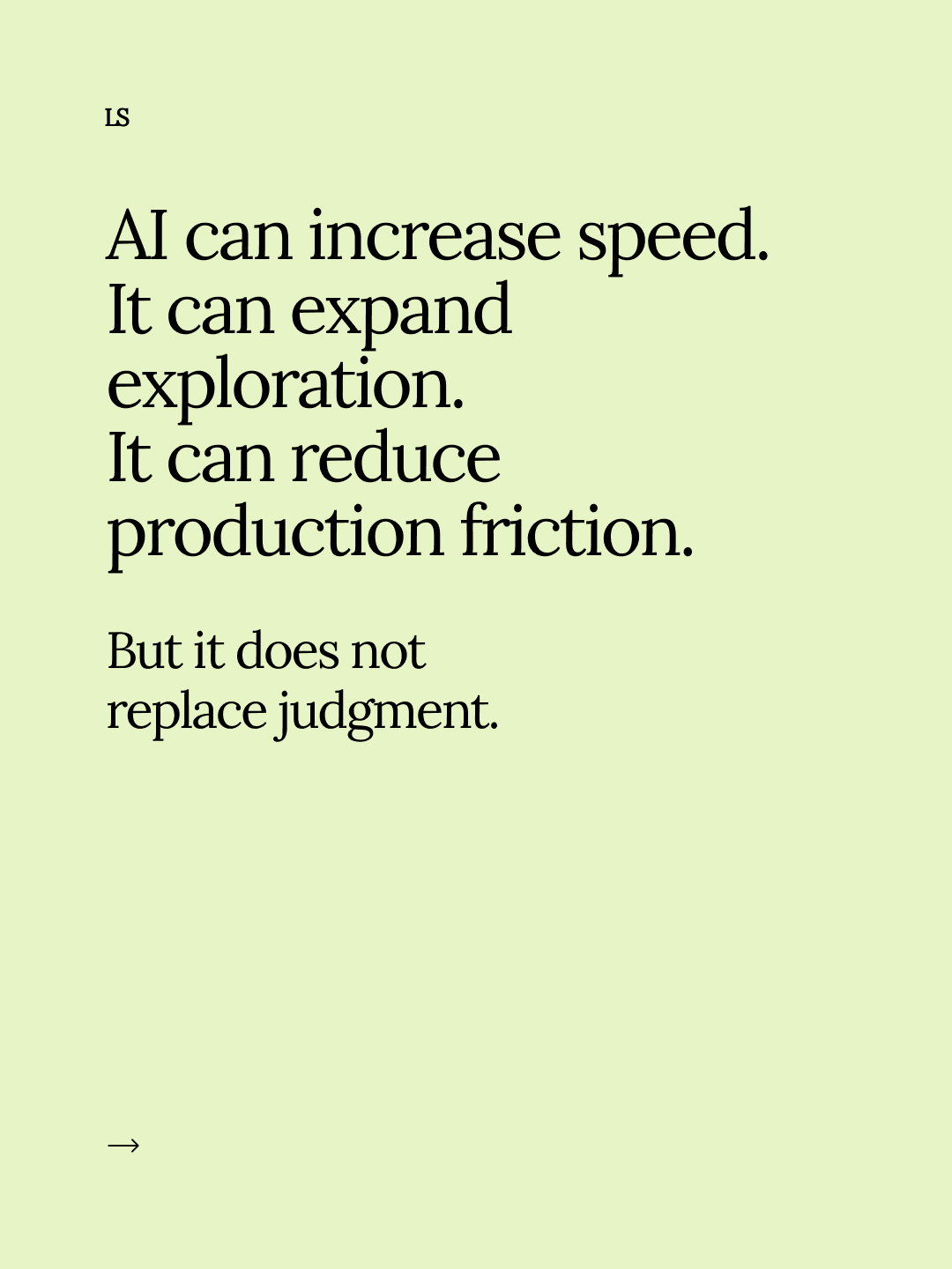 AI can increase speed and exploration, reduce friction, but does not replace human judgment.