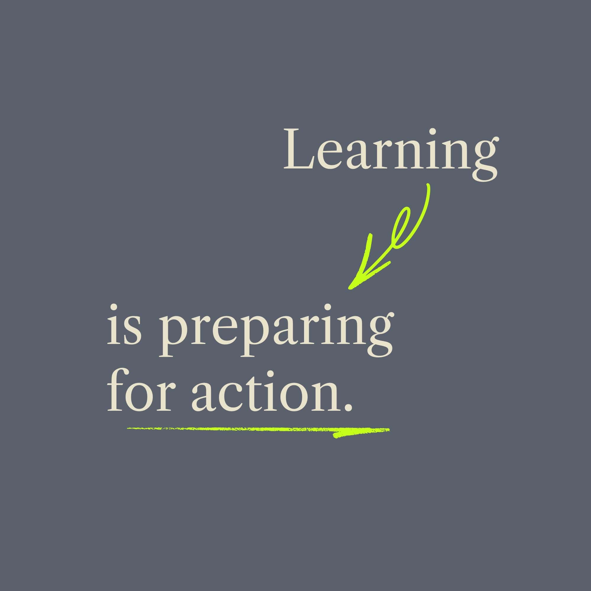 Learning, is preparing for action