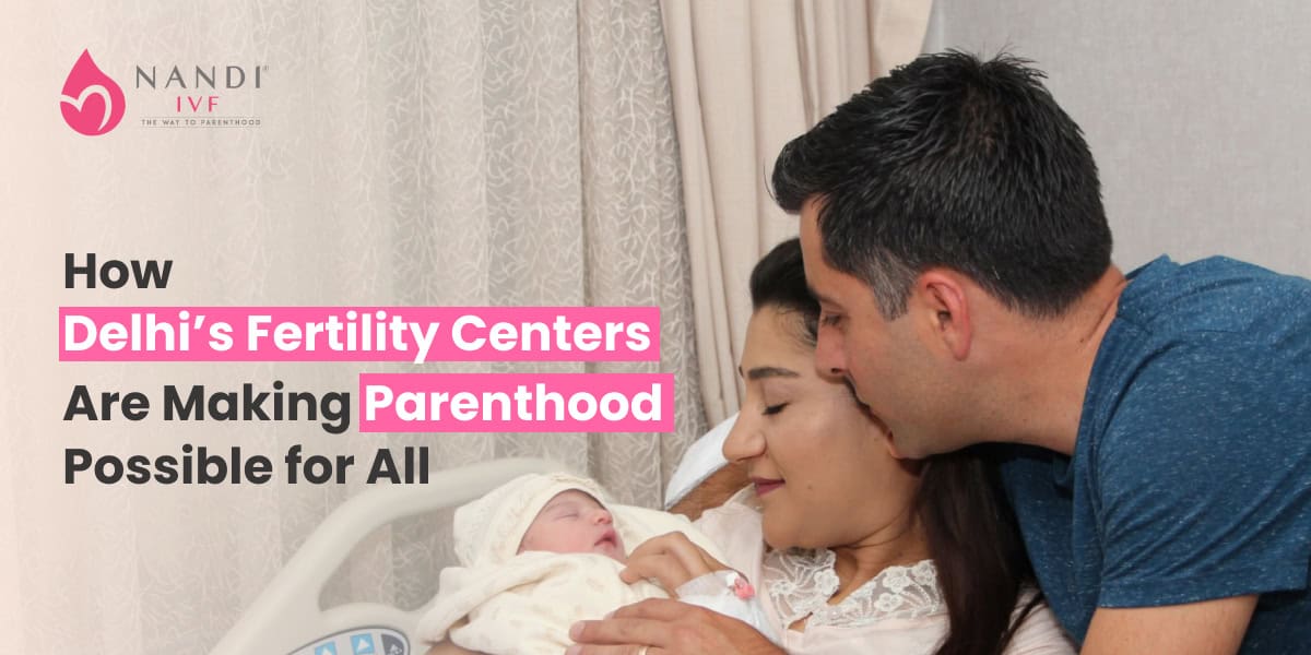 How Delhi’s Fertility Centers Are Making Parenthood Possible for All
