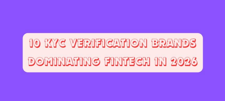 10 KYC Verification Brands Dominating Fintech in 2026