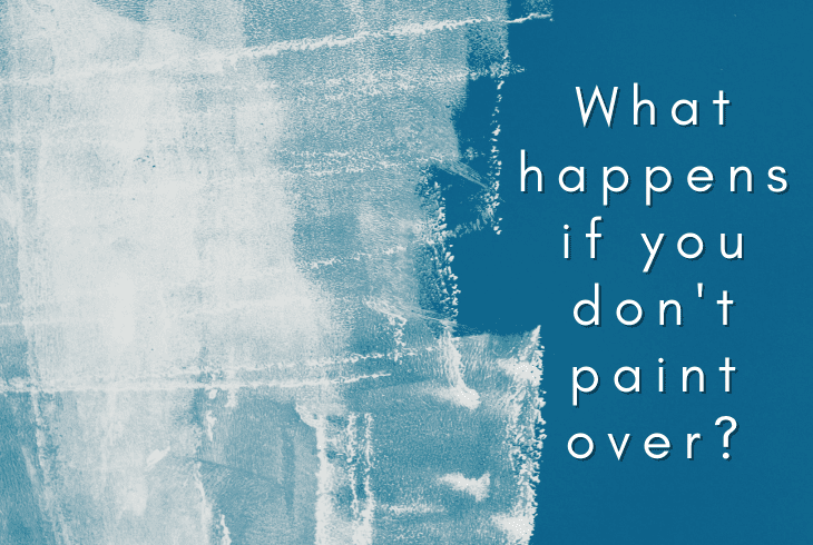 what happens if dont paint over