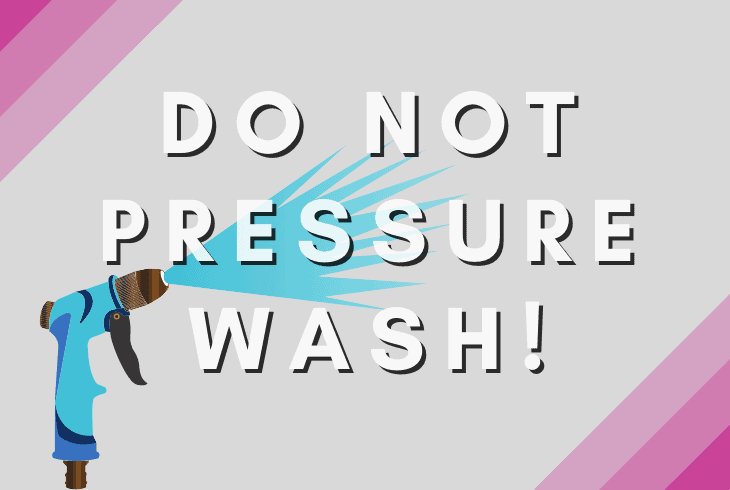 dont use pressure wash