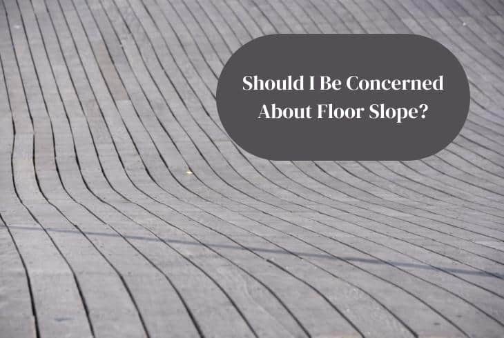floor slope concern