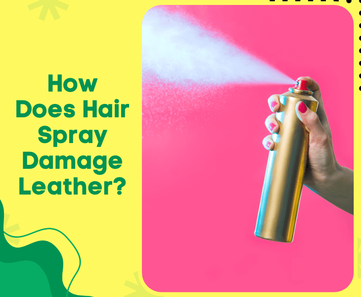 how hairspray damage leather