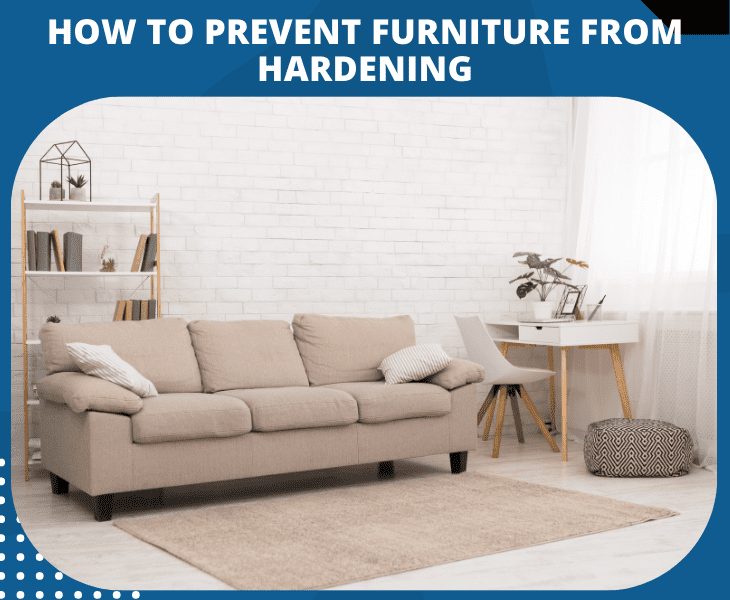 prevent furniture hardening