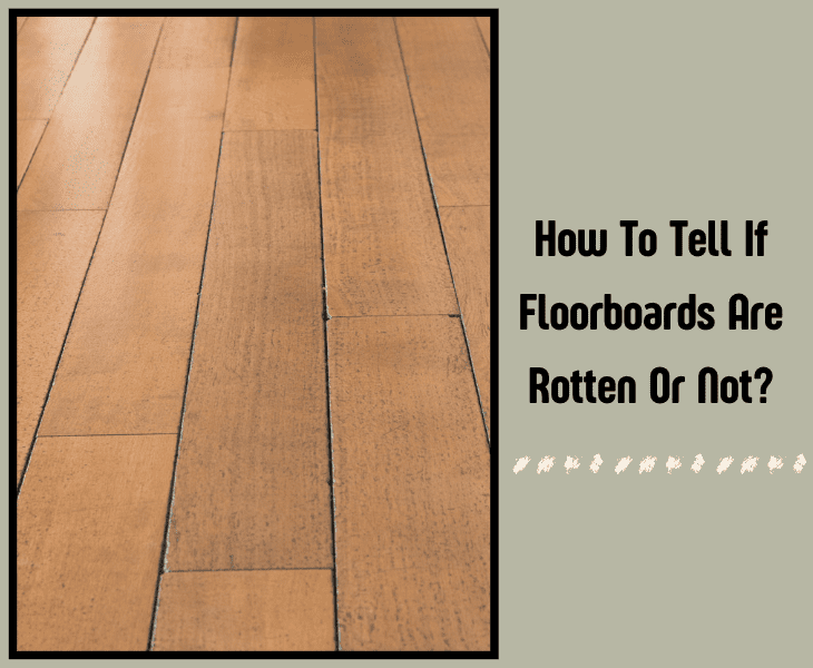 how to tell rotten floorboards