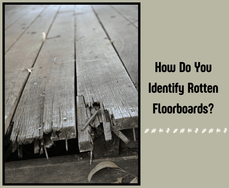 how to identify rotten floorboards