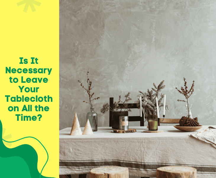 leave table cloth all the time