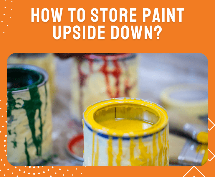 storing paint upside down