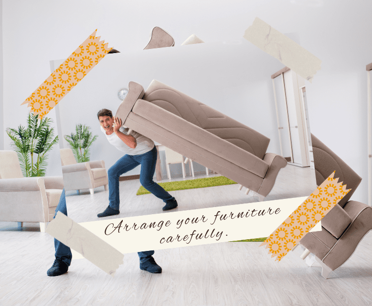 carefully arrange furniture