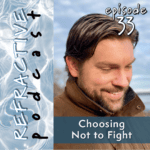Refractive Episode 33 Choosing Not to Fight