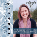 Refractive Podcast Episode 46: Finding a Career that Fits with Coach Becca Ribbing