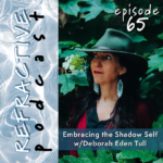 Refractive Podcast Episode 65 Embracing the Shadow Self with Deborah Eden Tull