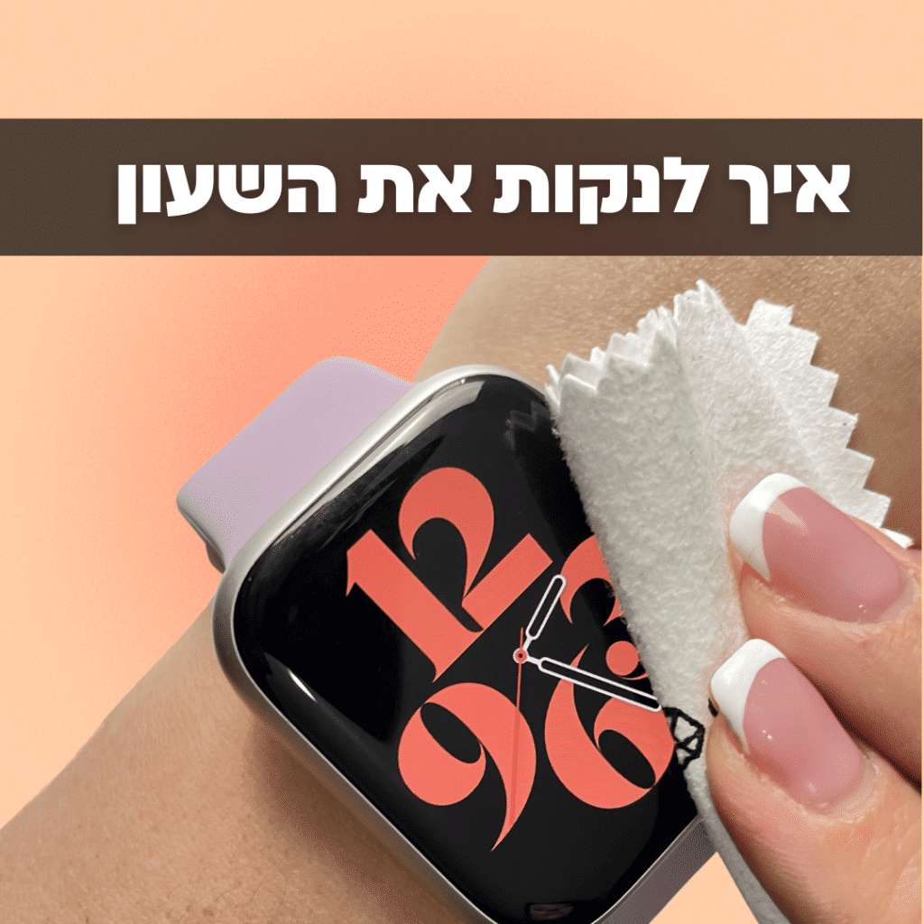 איך לנקות את השעון והרצועה ולשמור עליהם לאורך זמן