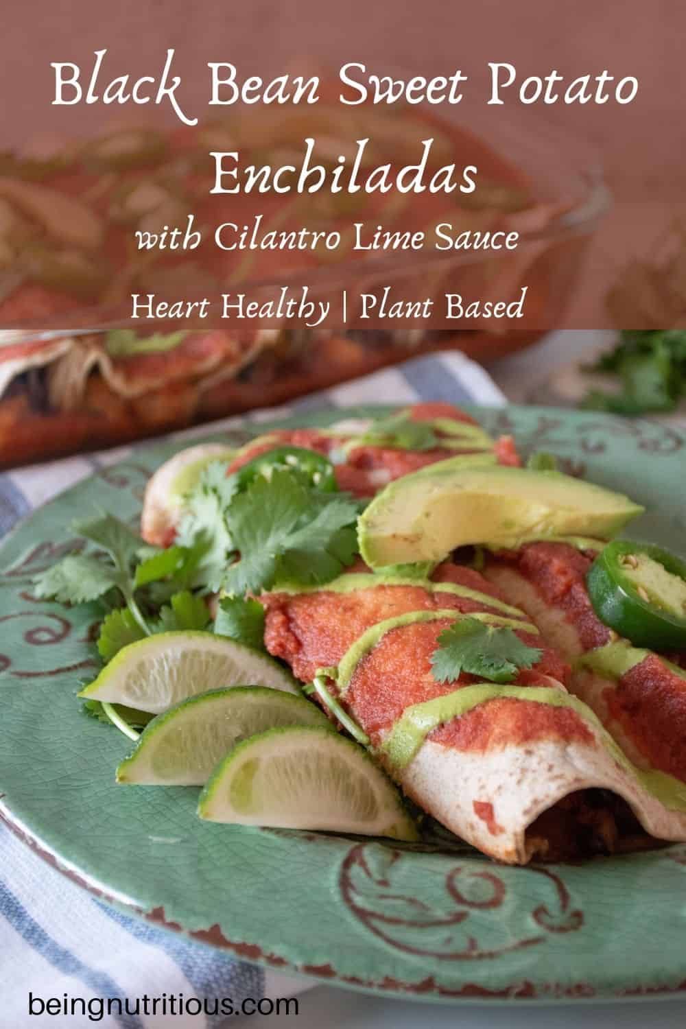 Close up of enchiladas on a plate and pan of enchiladas in background. Text overlay: Black Bean Sweet Potato Enchiladas with Cilantro Lime Sauce; Heart Healthy, Plant Based.