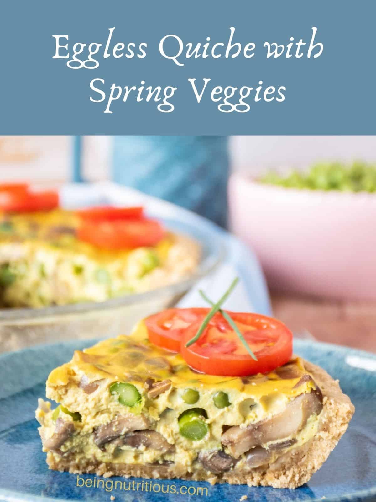 One slice of quiche on a plate, garnished with tomato slices and chives. Text overlay: Eggless Quiche with Spring Veggies.