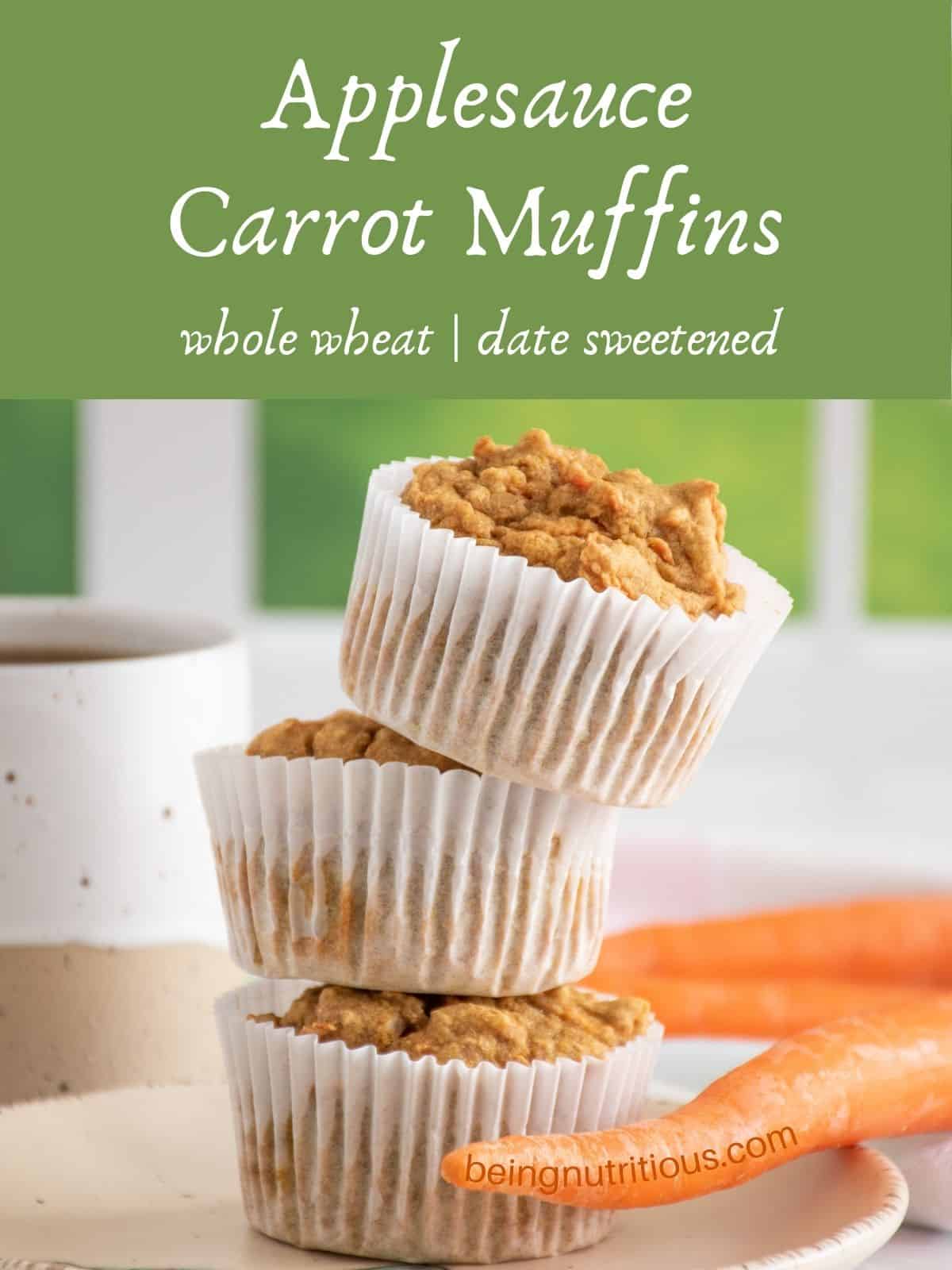 Stack of 3 muffins on a plate. Text overlay: Applesauce Carrot Muffins; whole wheat; date sweetened.