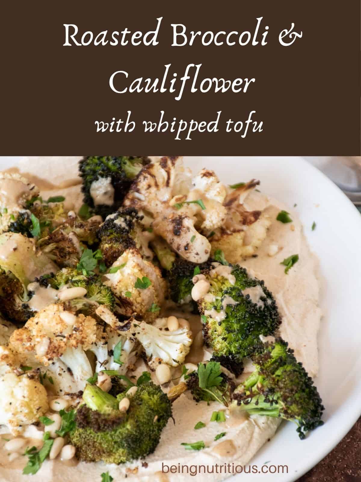 Roasted broccoli and cauliflower nn a plate, over whipped tofu. Text overlay: Roasted Broccoli and Cauliflower with Whipped Tofu.