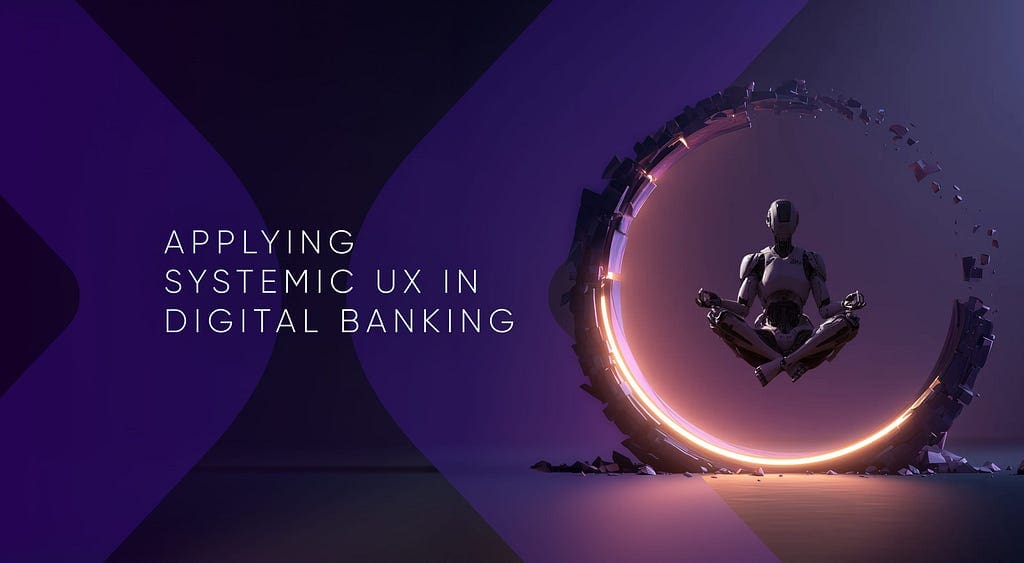 Traditional UX Fails Digital Banking, Adopt Systemic UX for Seamless, Scalable Experiences
