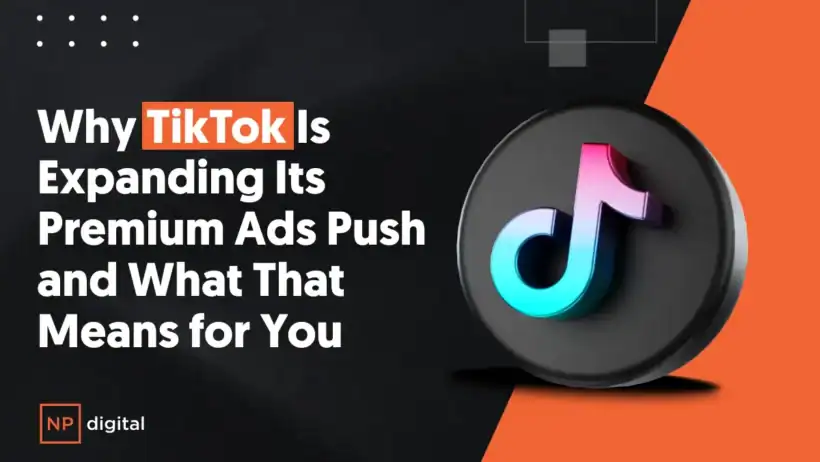 TikTok Expands Premium Ads, What It Means for Your Reach, ROI and Campaigns