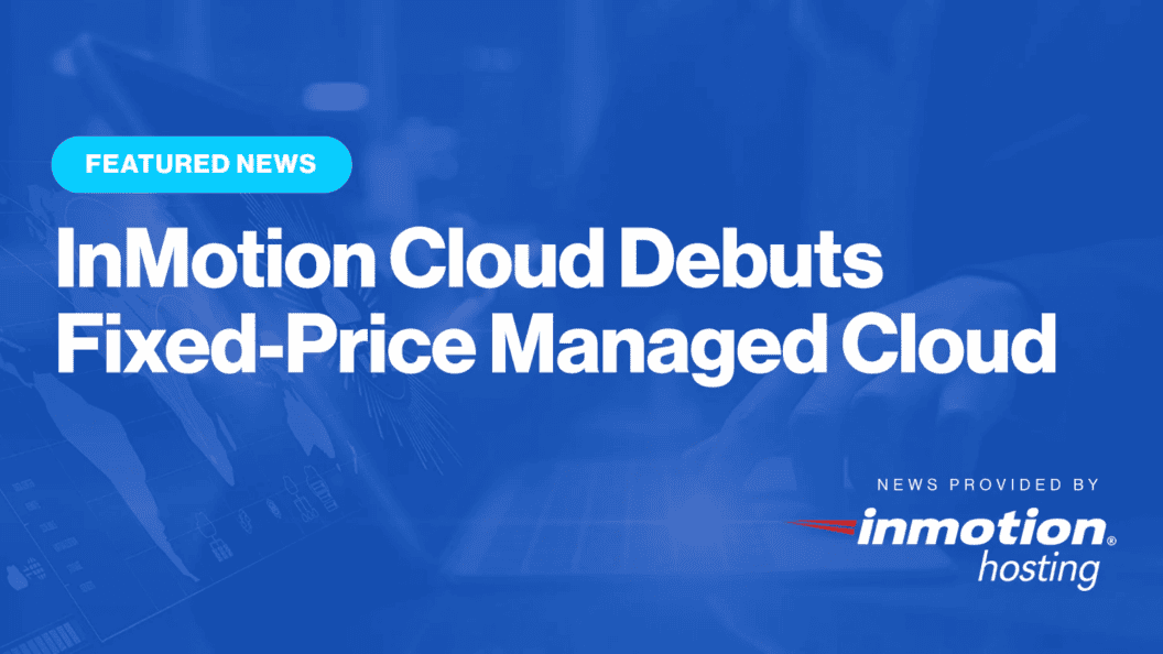 InMotion Cloud Launches Flat-Rate Managed Cloud, Predictable Pricing for Growing Businesses