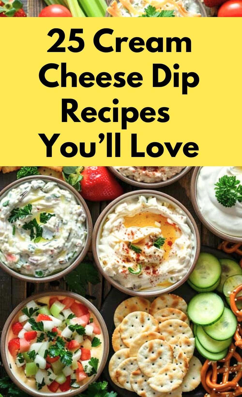 Assorted cream cheese dips — spinach artichoke, bacon cheddar, and fruit-topped — served with crackers, pretzels, and cucumbers. Text overlay: 25 Cream Cheese Dip Recipes You’ll Love.