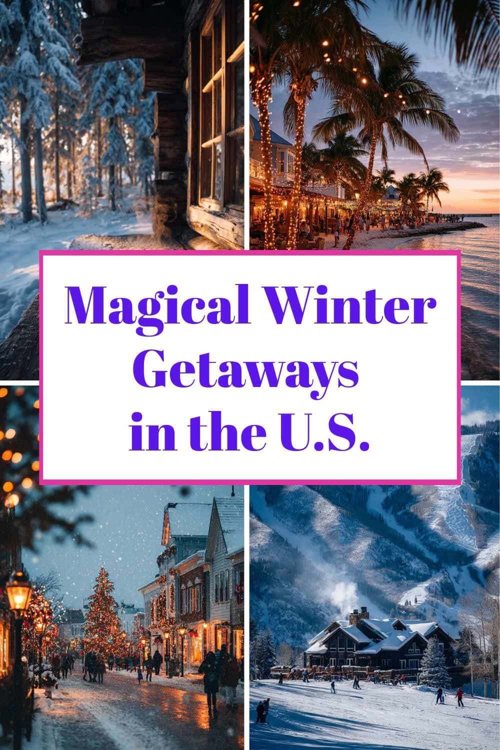 A cozy Pinterest collage titled “Magical Winter Getaways in the U.S.” featuring snowy cabins, Christmas towns, ski resorts, and sunny beaches.