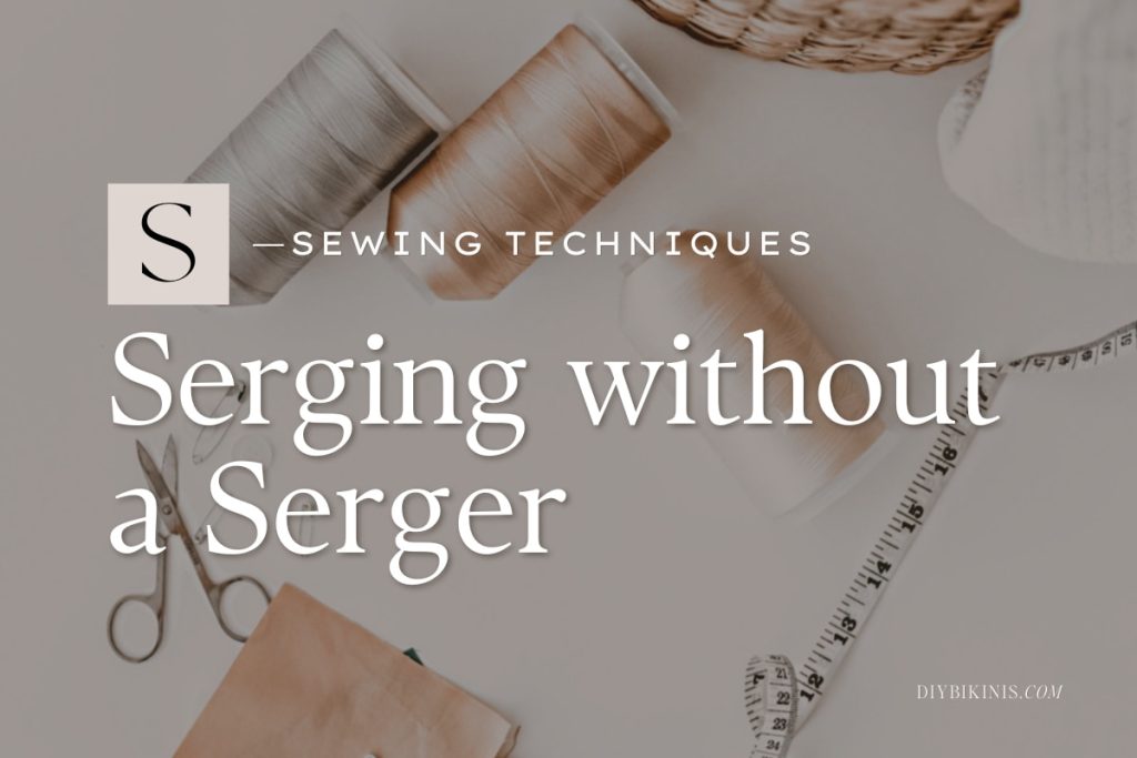 threads and scissors on a table. Overlay text: serging without a serger