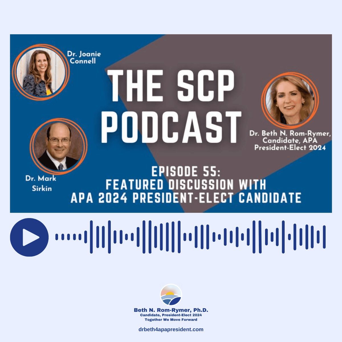 The image is a graphic for an episode of "The SCP Podcast." It features three individuals: Dr. Joanie Connell, Dr. Mark Sirkin, and Dr. Beth N. Rom-Rymer, who is a candidate for APA President-Elect 2024. The episode being highlighted is "Episode 55: Featured Discussion with APA 2024 President-Elect Candidate." At the bottom of the image, there is a play button with a waveform graphic, suggesting that the podcast can be played or streamed. There is also a campaign logo for Dr. Beth N. Rom-Rymer, Ph.D., featuring the slogan "Together We Move Forward" and her campaign website URL: drbeth4apapresident.com