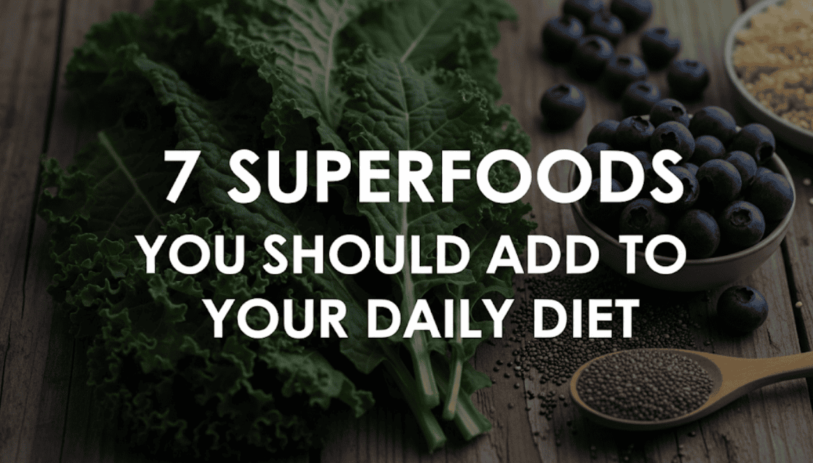 7 Superfoods You Should Add to Your Daily Diet