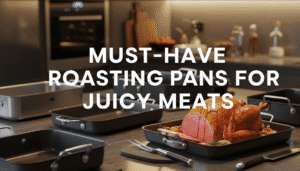 Must-Have Roasting Pans for Juicy Meats